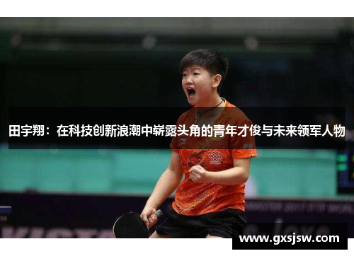 田宇翔：在科技创新浪潮中崭露头角的青年才俊与未来领军人物